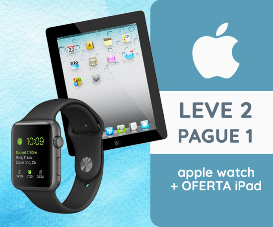 Leve 2, Pague 1 - Apple Watch + Oferta iPad