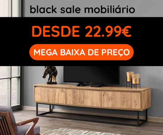 Black Sale Mobiliário desde 22,99€ - Mega Baixa Preços
