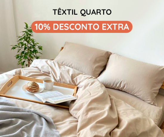 Têxtil Quarto - 10% Desconto Extra